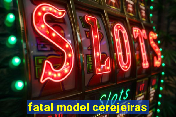 fatal model cerejeiras